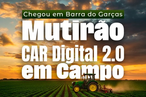 Mutirão do CAR Digital 2.0 chega a Barra do Garças, nesta terça-feira (21)