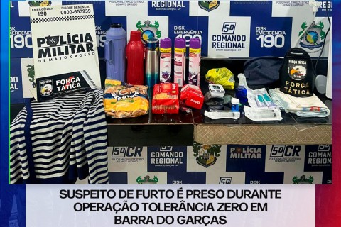 SUSPEITO DE FURTO É PRESO DURANTE OPERAÇÃO TOLERÂNCIA ZERO EM BARRA DO GARÇAS