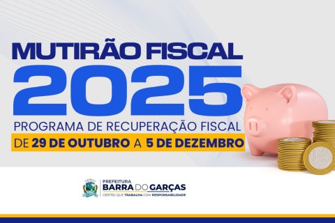 Mutirão Fiscal 2025: Prefeitura oferece até 100% de desconto sobre juros e multas, em Barra do Garças  🐷💰🤝💸