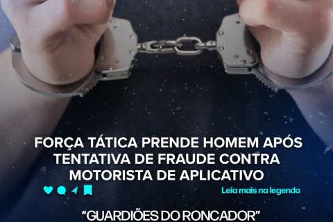 FORÇA TÁTICA PRENDE HOMEM APÓS TENTATIVA DE FRAUDE CONTRA MOTORISTA DE APLICATIVO
